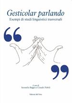 Gesticolar parlando. Esempi di studi linguistici trasversali. Ediz. critica