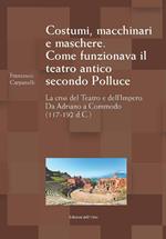 Costumi, macchinari e maschere. Come funzionava il teatro antico secondo Polluce. La crisi del teatro e dell'impero. Da Adriano a Commodo (117-192 d.c.)