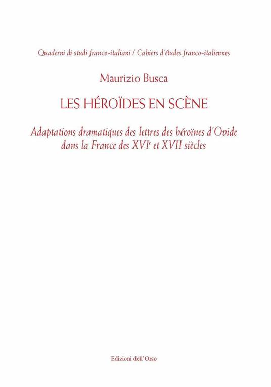 Les Héroïdes en scène. Adaptions dramatiques des lettres des héroïnes d'Ovide dans la France des XVI et XVII siècles. Ediz. critica - Busca Maurizio - copertina