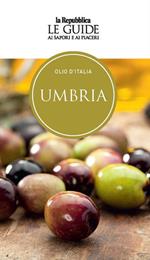 Olio d'Italia. Umbria. Le guide ai sapori e ai piaceri