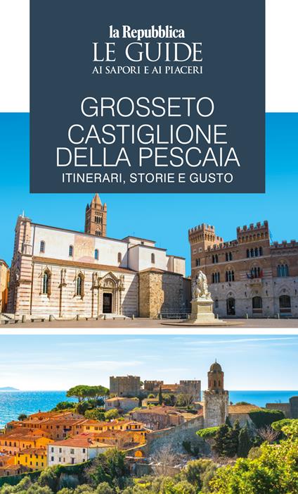 Grosseto, Castiglione della Pescaia. Itinerari, storie e gusto. Le guide ai sapori e ai piaceri - copertina