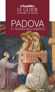 Libro Padova e i tesori dell'Unesco. Le guide ai sapori e piaceri 