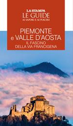 Piemonte e Valle d'Aosta. Il fascino della Via Francigena. Le guide ai sapori e ai piaceri
