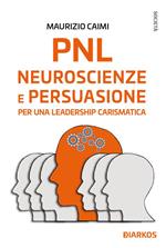 PNL. Neuroscienze e persuasione per una leadership carismatica