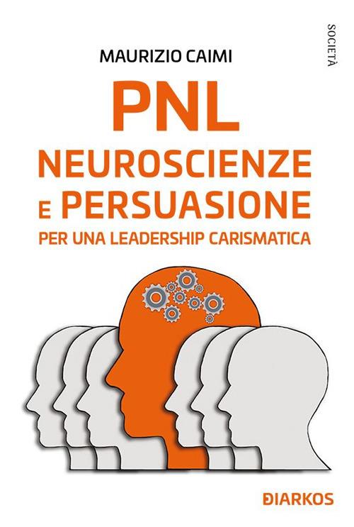 PNL. Neuroscienze e persuasione per una leadership carismatica - Maurizio Caimi - ebook