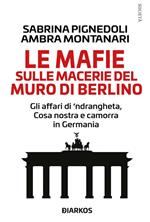 Le mafie sulle macerie del muro di Berlino. Gli affari di 'ndrangheta, Cosa nostra e camorra in Germania