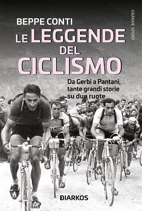 Le leggende del ciclismo. Da Gerbi a Pantani, tante grandi storie su due ruote - Beppe Conti - ebook