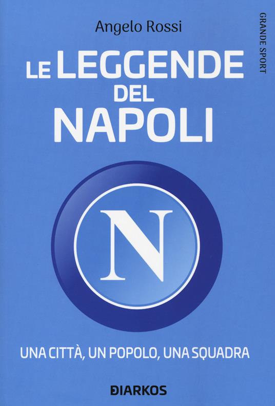 Le leggende del Napoli. Una città, un popolo, una squadra - Angelo Rossi - copertina