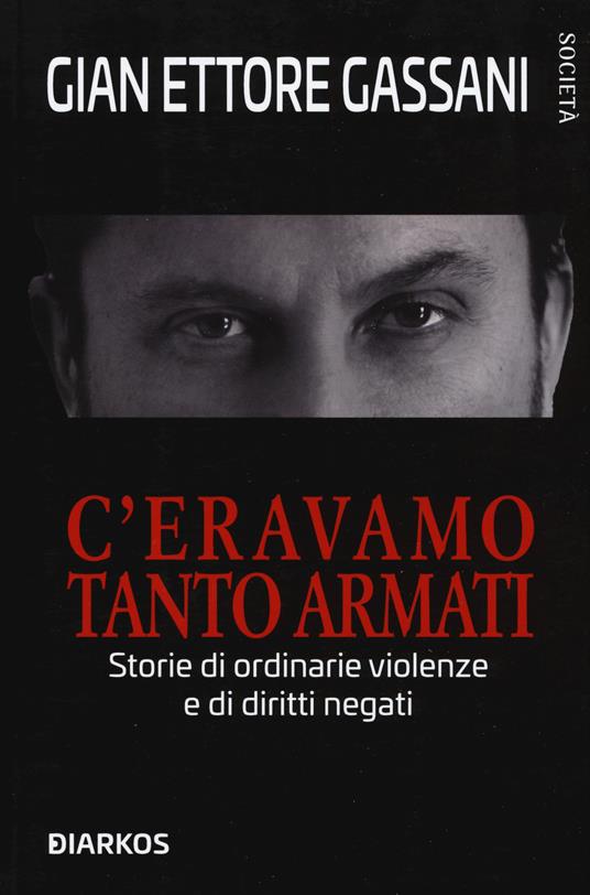 C’eravamo tanto armati. Storie di ordinarie violenze e di diritti negati - Gian Ettore Gassani - copertina