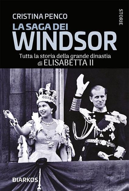 La saga dei Windsor. Tutta la storia della grande dinastia di Elisabetta II - Cristina Penco - ebook