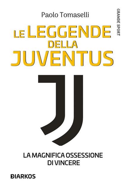 Le leggende della Juventus. La magnifica ossessione di vincere - Paolo Tomaselli - ebook