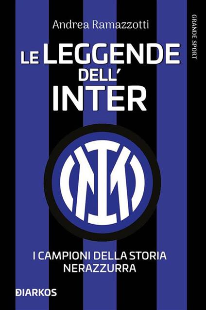 Le leggende dell'Inter. I fuoriclasse della storia nerazzurra - Andrea Ramazzotti - ebook