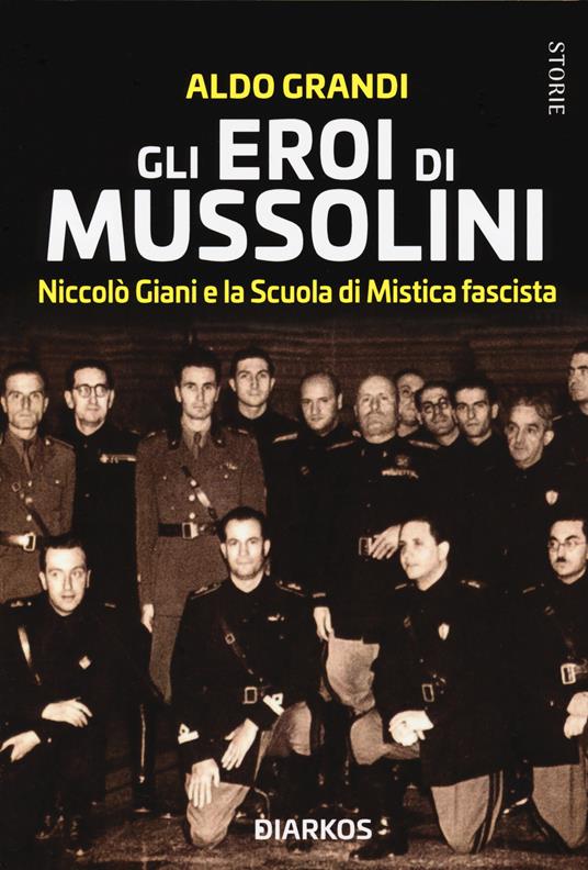 Gli eroi di Mussolini. Niccolò Giani e la Scuola di Mistica fascista - Aldo Grandi - copertina
