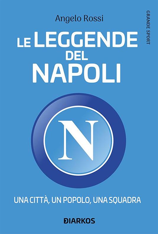 Le leggende del Napoli. Una città, un popolo, una squadra - Angelo Rossi - ebook