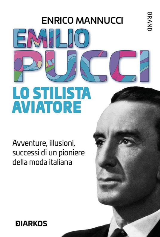 Emilio Pucci lo stilista aviatore. Avventure, illusioni, successi di un pioniere della moda italiana - Enrico Mannucci - copertina