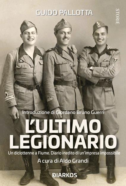 L'ultimo legionario. Un diciottenne a Fiume. Diario inedito di un'impresa impossibile - Guido Pallotta - copertina
