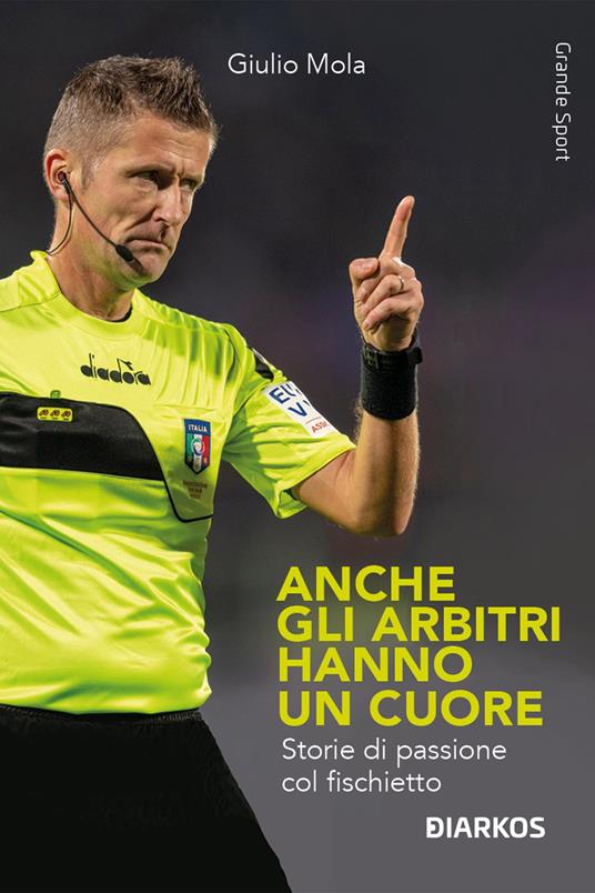 Anche gli arbitri hanno un cuore. Storie di passione col fischietto - Giulio Mola - copertina