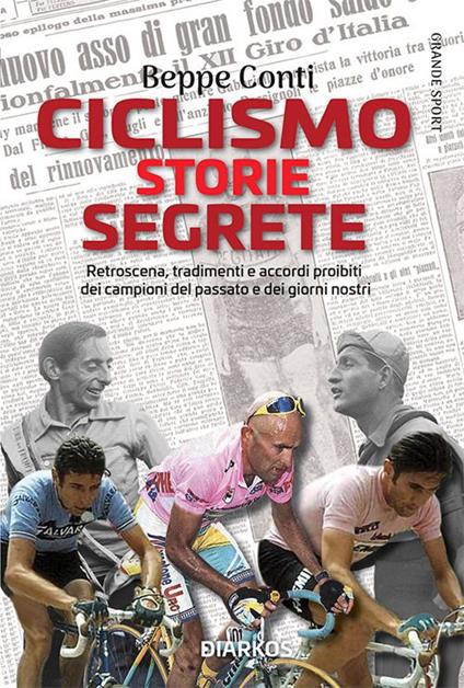 Ciclismo. Storie segrete. Retroscena, tradimenti e accordi proibiti dei campioni del passato e dei giorni nostri - Beppe Conti - ebook
