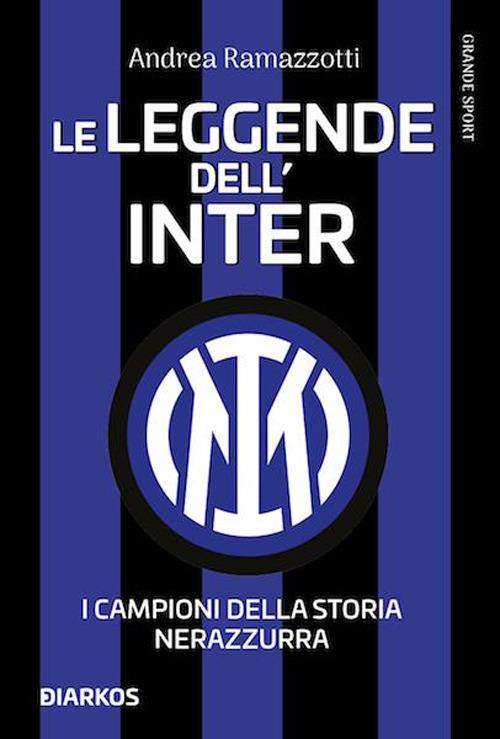 Le leggende dell'Inter. I campioni della storia nerazzurra. Nuova ediz. - Andrea Ramazzotti - copertina