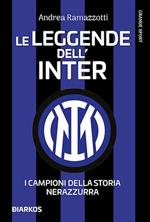 Le leggende dell'Inter. I campioni della storia nerazzurra. Nuova ediz.