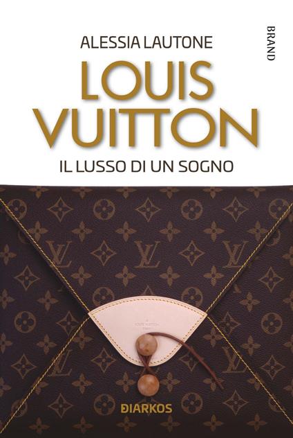Louis Vuitton. Il lusso di un sogno - Alessia Lautone - ebook