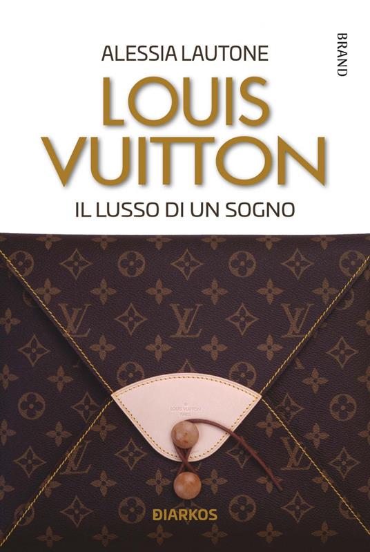 Louis Vuitton. Il lusso di un sogno - Alessia Lautone - ebook