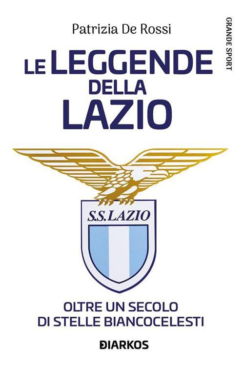 La leggende della Lazio. Oltre un secolo di stelle biancocelesti - Patrizia De Rossi - ebook
