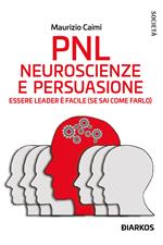 PNL. Neuroscienze e persuasione. Essere leader è facile (se sai come farlo). Nuova ediz.