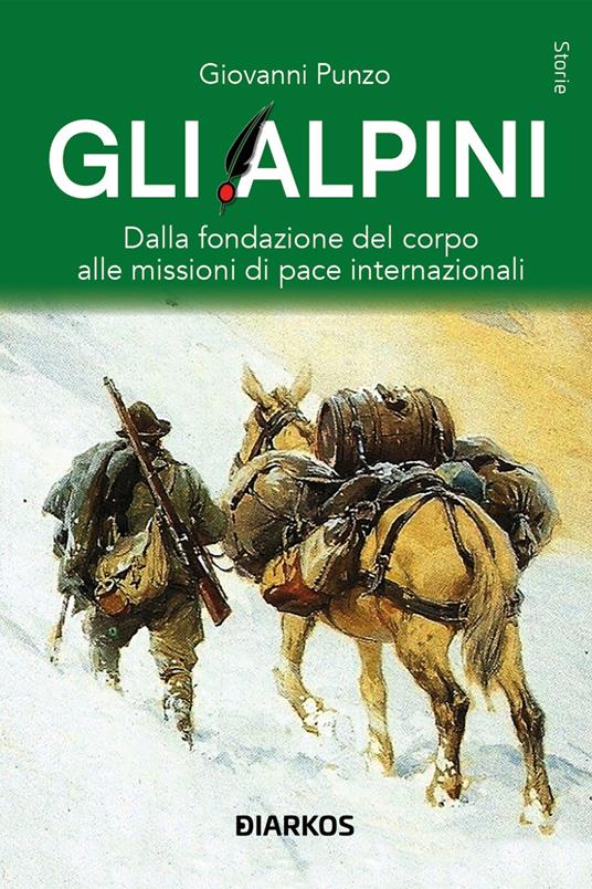 Gli alpini. Dalla fondazione del corpo alle missioni di pace internazionali - Giovanni Punzo - copertina