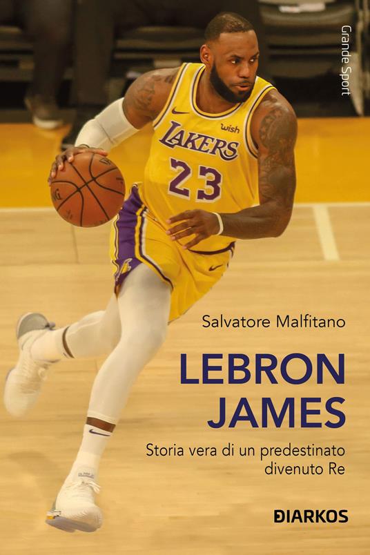 LeBron James. Storia vera di un predestinato divenuto re - Salvatore Malfitano - copertina