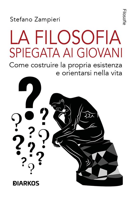 La filosofia spiegata ai giovani. Come costruire la propria esistenza e orientarsi nella vita - Stefano Zampieri - copertina