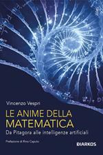 Le anime della matematica. Da Pitagora alle intelligenze artificiali