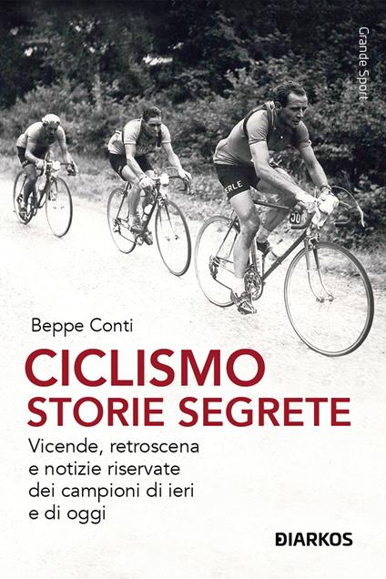 Ciclismo. Storie segrete. Vicende, retroscena e notizie riservate dei campioni di ieri e di oggi. Nuova ediz. - Beppe Conti - copertina