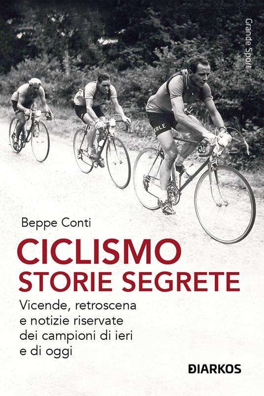 Ciclismo. Storie segrete. Vicende, retroscena e notizie riservate dei campioni di ieri e di oggi. Nuova ediz. - Beppe Conti - copertina