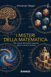 Libro I misteri della matematica. Alla ricerca del codice nascosto dietro numeri e simboli Vincenzo Vespri