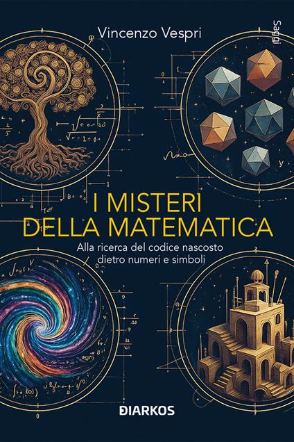 I misteri della matematica. Alla ricerca del codice nascosto dietro numeri e simboli - Vincenzo Vespri - copertina