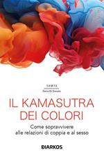 Il kamasutra dei colori. Come sopravvivere alle relazioni di coppia e al sesso
