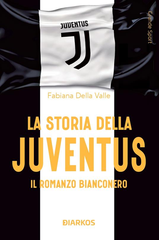 La storia della Juventus. Il racconto bianconero - Fabiana Della Valle - copertina