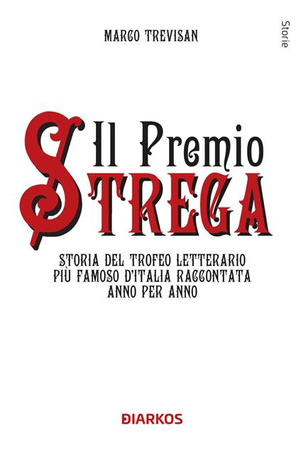 Il Premio Strega. Storia del trofeo letterario più famoso d'Italia raccontata anno per anno - Marco Trevisan - copertina
