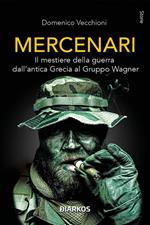 Mercenari. Il mestiere della guerra dall'antica Grecia al Gruppo Wagner