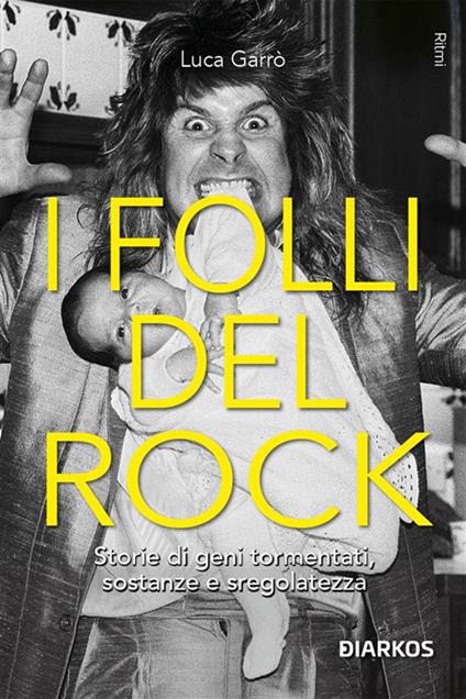 I folli del rock. Storie di geni tormentati, sostanze e sregolatezza - Luca Garrò - ebook