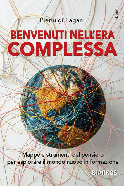 Benvenuti nell'era complessa. Mappe e strumenti del pensiero per esplorare il mondo nuovo in formazione - Pierluigi Fagan - copertina