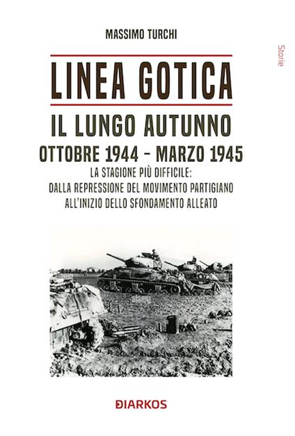 Linea Gotica. Il lungo autunno. Ottobre 1944-Marzo 1945. La stagione più difficile: dalla repressione del movimento partigiano all'inizio dello sfondamento alleato - Massimo Turchi - copertina