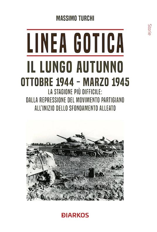 Linea Gotica. Il lungo autunno. Ottobre 1944-Marzo 1945. La stagione più difficile: dalla repressione del movimento partigiano all'inizio dello sfondamento alleato - Massimo Turchi - copertina