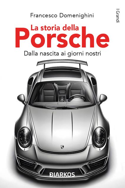 La storia della Porsche. Dalla nascita ai giorni nostri - Francesco Domenighini - copertina