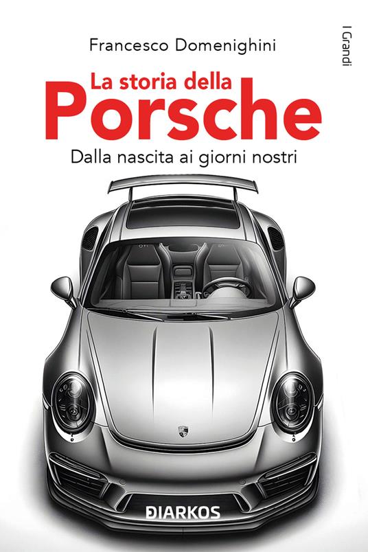 La storia della Porsche. Dalla nascita ai giorni nostri - Francesco Domenighini - copertina