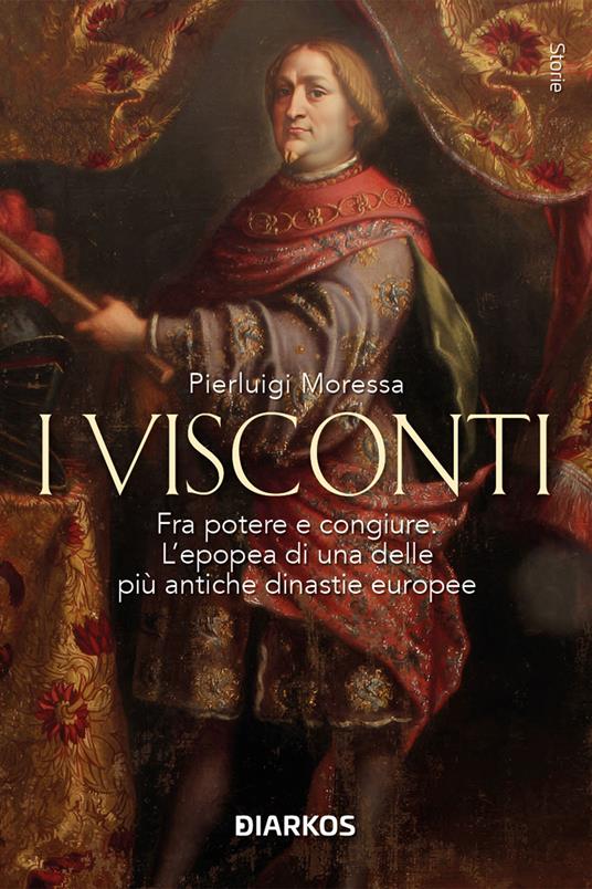 I Visconti. Fra potere e congiure. L'epopea di una delle più antiche dinastie europee - Pierluigi Moressa - copertina