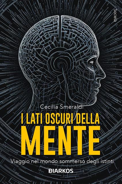 I lati oscuri della mente. Viaggio nel mondo sommerso degli istinti. Nuova ediz. - Cecilia Smeraldi - copertina