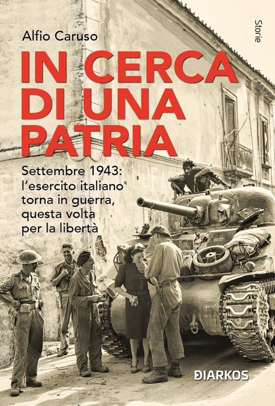 In cerca di una patria. Settembre 1943: l’esercito italiano torna in guerra, questa volta per la libertà - Alfio Caruso - copertina