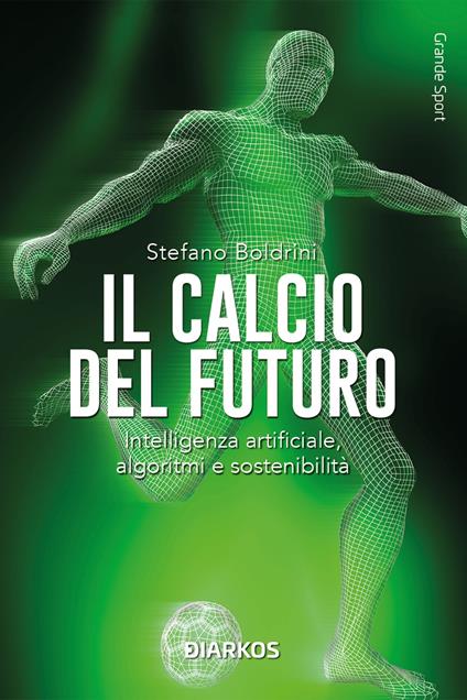 Il calcio del futuro. Intelligenza artificiale, algoritmi e sostenibilità - Stefano Boldrini - copertina